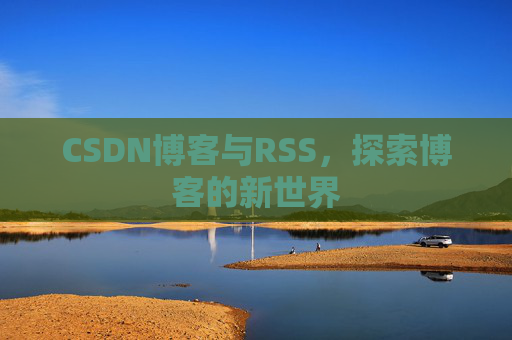 CSDN博客与RSS，探索博客的新世界