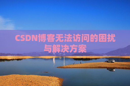 CSDN博客无法访问的困扰与解决方案